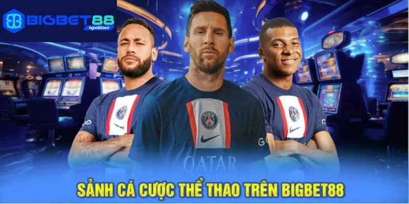 Sảnh cá cược thể thao đa dạng kèo tại Bigbet88